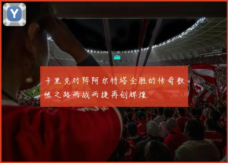 卡里克对阵阿尔特塔全胜的传奇教练之路两战两捷再创辉煌