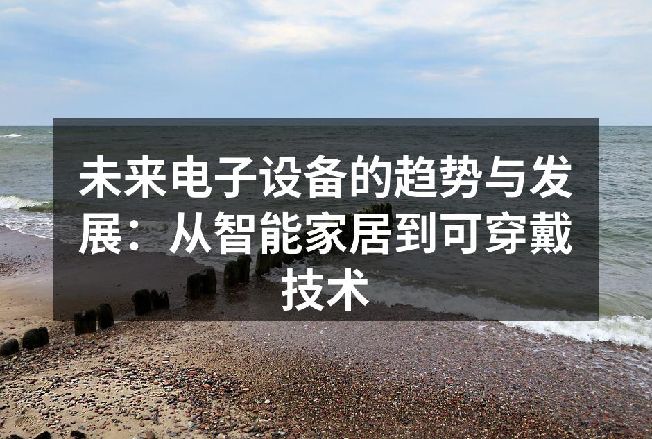 未来电子设备的趋势与发展：从智能家居到可穿戴技术