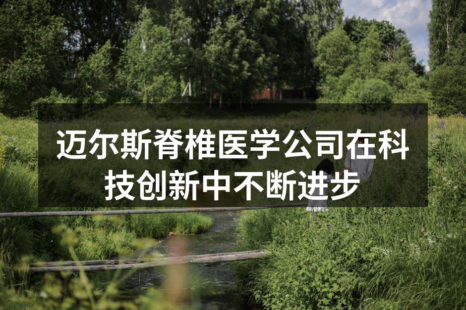迈尔斯脊椎医学公司在科技创新中不断进步
