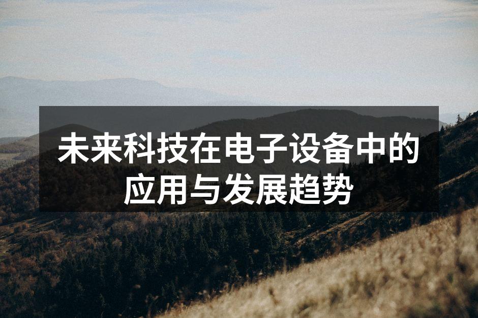 未来科技在电子设备中的应用与发展趋势